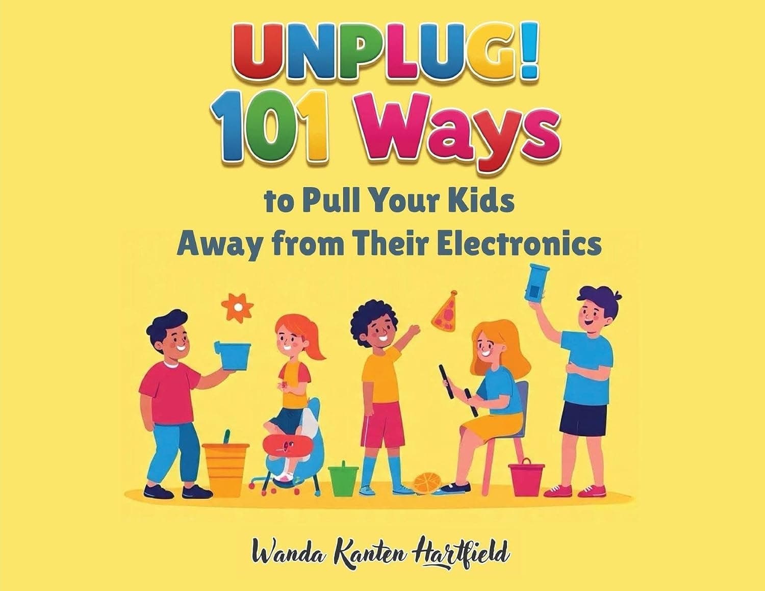 UNPLUG! 101 Ways to Pull Your Kids Away from Their Electronics, by Wanda Kanten Hartfield
